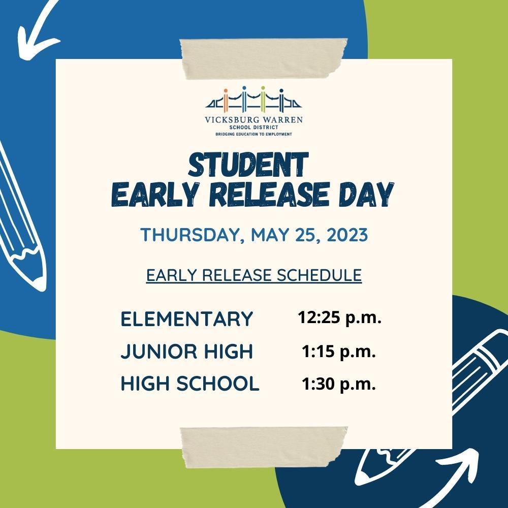 A green and blue graphic containing the following information: Thursday, May 25, 2023, is the last day of school for students and it will be an early release day. Students will be released on the following schedule:   Elementary: 12:25 p.m., Middle: 1:15 p.m., High School: 1:30 p.m.